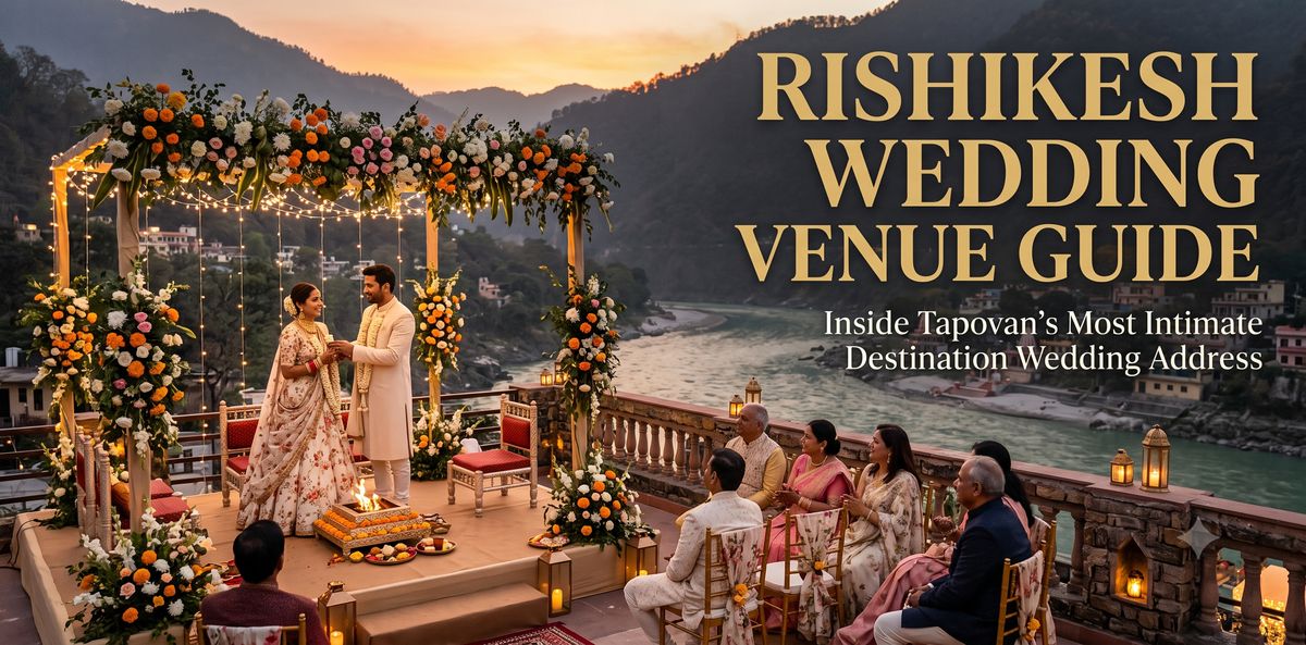 Rishikesh Wedding Venue Guide: Inside Tapovan's Most Intimate Destination Wedding Address
