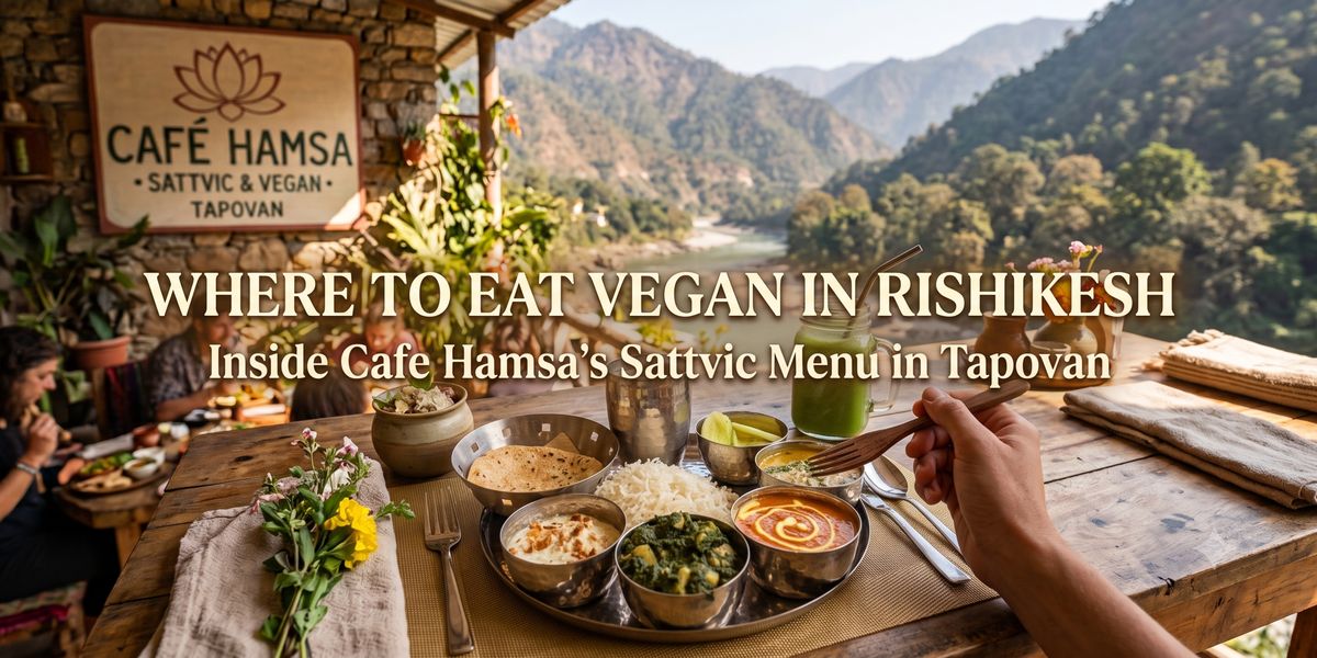 Where to Eat Vegan in Rishikesh: Inside Café Hamsa's Sattvic Menu in Tapovan