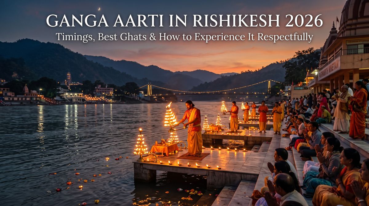 Ganga Aarti in Rishikesh 2026: Timings, Best Ghats & How to Experience It Respectfully