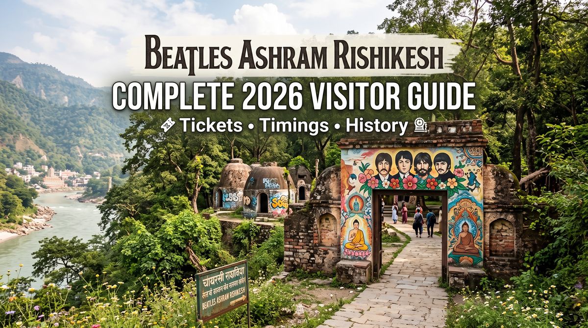 Beatles Ashram Rishikesh: Complete 2026 Visitor Guide (Tickets, Timings, History)