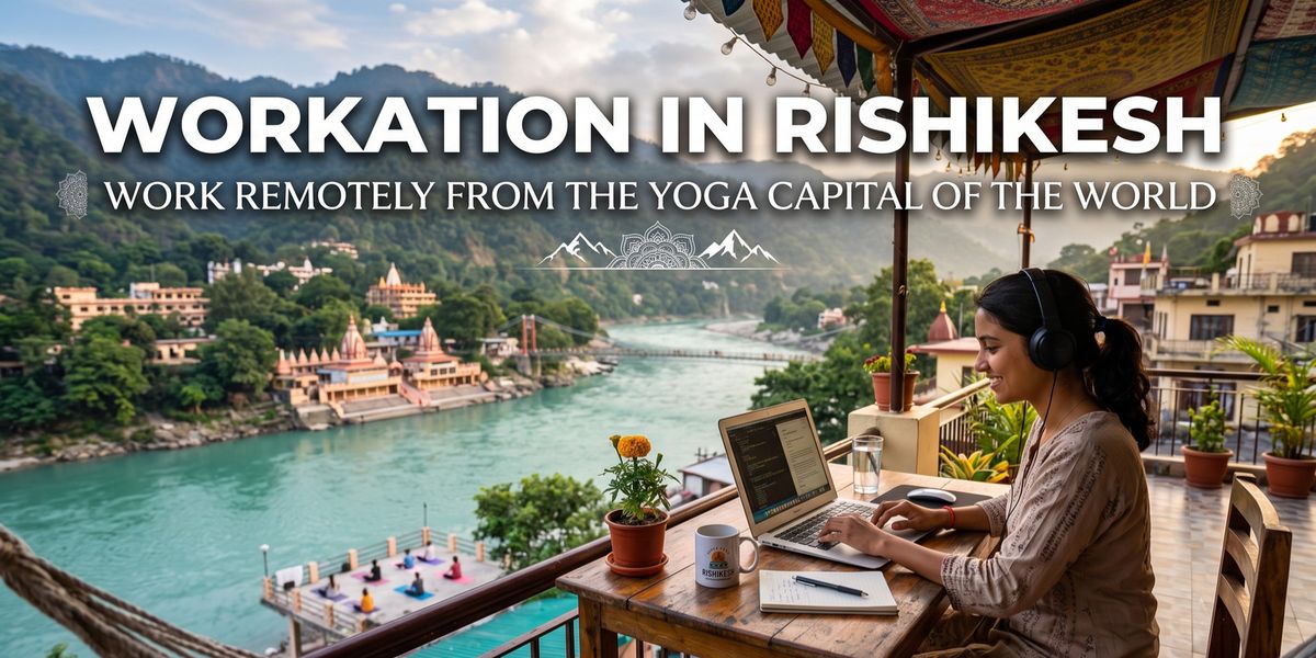Workation in Rishikesh: How to Work Remotely from the Yoga Capital of the World